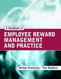 A HAND BOOK OF EMPLOYEE REWARD MANAGEMENT AND PRACTICE