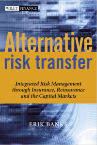 Alternative Risk Transfer Integrated Risk Management through Insurance, Reinsurance, and the Capital Markets