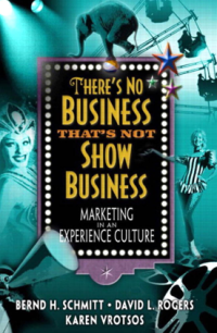 There’s No Business
 That’s Not Show Business: Marketing in an Experience Culture